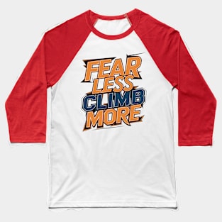 Fear less climb more Baseball T-Shirt